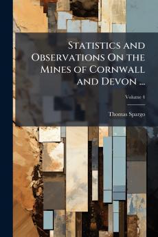 Statistics and Observations On the Mines of Cornwall and Devon ...; Volume 4