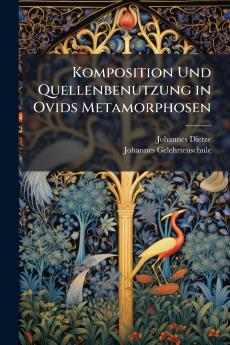 Komposition Und Quellenbenutzung in Ovids Metamorphosen