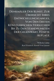 Denkmäler Der Kunst Zur Übersicht Ihres Entwickelungsganges Von Den Ersten Künstlerischen Versuchen Bis Zu Den Standpunkten Der Gegenwart Fünfte Auflage
