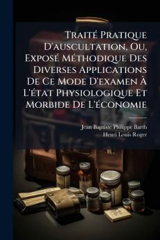 Traité Pratique D'auscultation Ou Exposé Méthodique Des Diverses Applications De Ce Mode D'examen À L'état Physiologique Et Morbide De L'économie