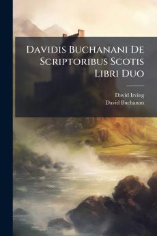 Davidis Buchanani De Scriptoribus Scotis Libri Duo