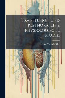 Transfusion und Plethora. Eine physiologische Studie.