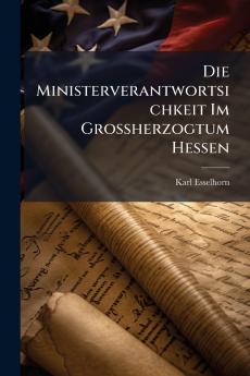 Die Ministerverantwortsichkeit Im Grossherzogtum Hessen
