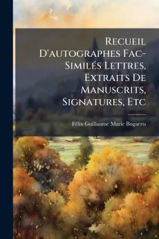 Recueil D'autographes Fac-Similés Lettres Extraits De Manuscrits Signatures Etc