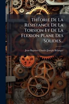 Théorie De La Résistance De La Torsion Et De La Flexion Plane Des Solides...