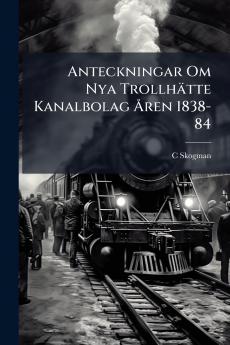 Anteckningar Om Nya Trollhätte Kanalbolag Åren 1838-84
