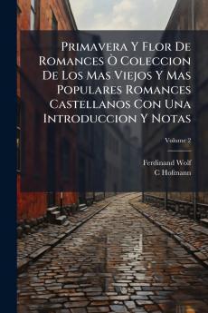 Primavera Y Flor De Romances Ò Coleccion De Los Mas Viejos Y Mas Populares Romances Castellanos Con Una Introduccion Y Notas; Volume 2