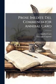 Prose Inedite Del Commendator Annibal Caro