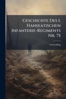 Geschichte Des 1. Hanseatischen Infanterie-Regiments Nr. 75
