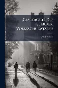 Geschichte Des Glarner. Volksschulwesens