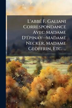 L'abbé F. Galiani Correspondance Avec Madame D'épinay--Madame Necker Madame Geoffrin Etc. ...