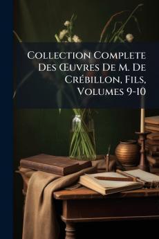 Collection Complete Des Œuvres De M. De Crébillon Fils Volumes 9-10