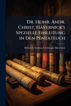 Dr. Heinr. Andr. Christ. Hävernick's Spezielle Einleitung in Den Pentateuch