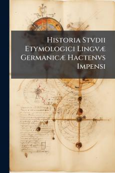 Historia Stvdii Etymologici Lingvæ Germanicæ Hactenvs Impensi