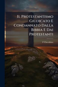 Il Protestantismo Giudicato E Condannato Dalla Bibbia E Dai Protestanti