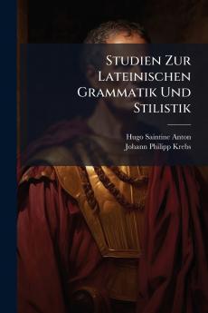 Studien Zur Lateinischen Grammatik Und Stilistik