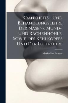 Krankheits - Und Behandlungslehre Der Nasen- Mund- Und Rachenhöhle Sowie Des Kehlkopfes Und Der Luftröhre