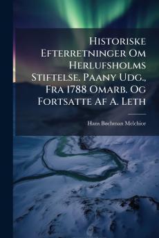 Historiske Efterretninger Om Herlufsholms Stiftelse. Paany Udg. Fra 1788 Omarb. Og Fortsatte Af A. Leth
