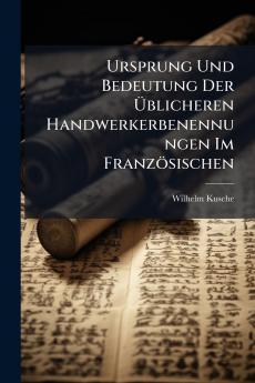 Ursprung Und Bedeutung Der Üblicheren Handwerkerbenennungen Im Französischen