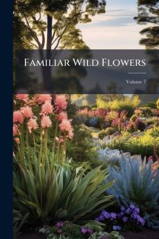 Familiar Wild Flowers; Volume 7