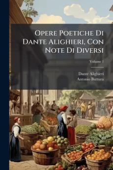 Opere Poetiche Di Dante Alighieri Con Note Di Diversi; Volume 1