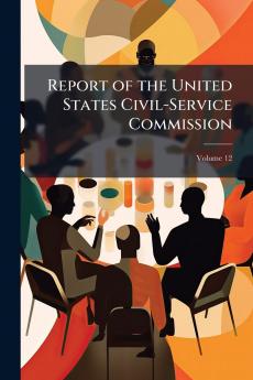 Report of the United States Civil-Service Commission; Volume 12