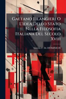 Gaetano Filangieri O L'idea Dello Stato Nella Filosofia Italiana Del Secolo Xviii