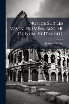 Notice Sur Les Vestales. (Mém. Soc. Fr. De Num. Et D'arch.).