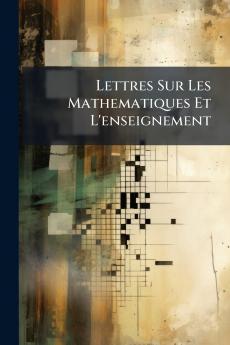 Lettres Sur Les Mathematiques Et L'enseignement