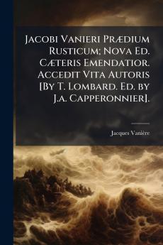 Jacobi Vanieri Prædium Rusticum; Nova Ed. Cæteris Emendatior. Accedit Vita Autoris [By T. Lombard. Ed. by J.a. Capperonnier].