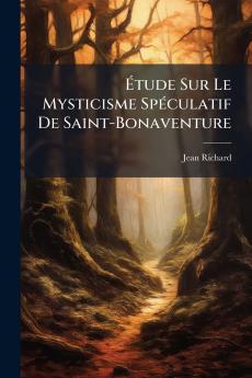 Étude Sur Le Mysticisme Spéculatif De Saint-Bonaventure