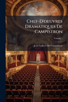 Chef-D'oeuvres Dramatiques De Campistron; Volume 1