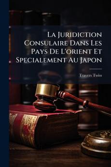 La Juridiction Consulaire Dans Les Pays De L'orient Et Specialement Au Japon