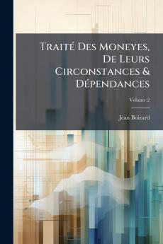Traité Des Moneyes De Leurs Circonstances & Dépendances