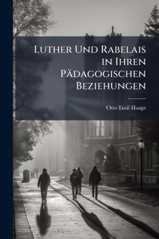 Luther Und Rabelais in Ihren Pädagogischen Beziehungen