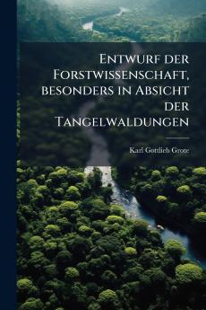 Entwurf der Forstwissenschaft besonders in Absicht der Tangelwaldungen