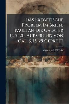 Das Exegetische Problem Im Briefe Pauli an Die Galater C. 3 20 Auf Grund Von Gal. 3 15-25 Geprüft