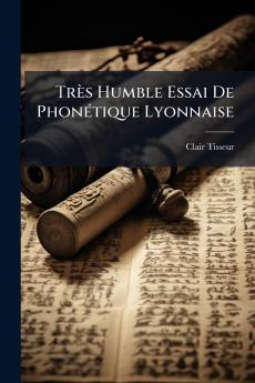 Très Humble Essai De Phonétique Lyonnaise