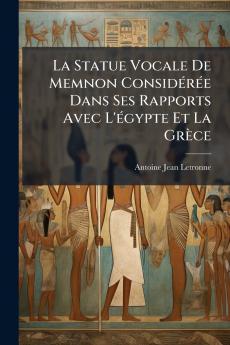 La Statue Vocale De Memnon Considérée Dans Ses Rapports Avec L'égypte Et La Grèce
