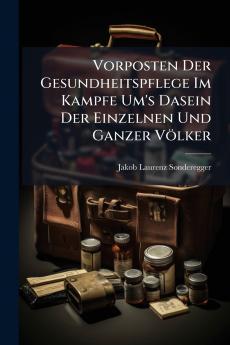Vorposten Der Gesundheitspflege Im Kampfe Um's Dasein Der Einzelnen Und Ganzer Völker