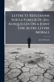 Lettre Et Réflexions Sur La Fureur Du Jeu Auxquelles On a Joint Une Autre Lettre Morale