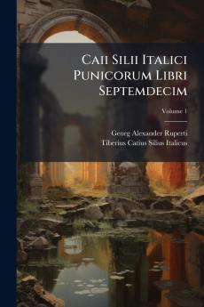 Caii Silii Italici Punicorum Libri Septemdecim; Volume 1