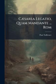 Cæsarea Legatio Quam Mandante ... Rom