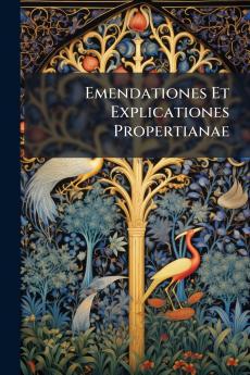 Emendationes Et Explicationes Propertianae