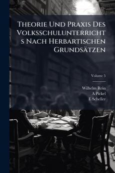 Theorie Und Praxis Des Volksschulunterrichts Nach Herbartischen Grundsätzen; Volume 5