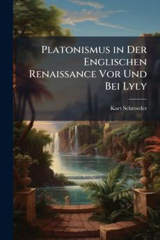 Platonismus in Der Englischen Renaissance Vor Und Bei Lyly