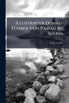 Illustrirter Donau-Führer Von Passau Bis Sulina