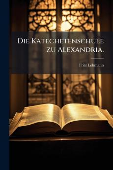 Die Katechetenschule zu Alexandria.