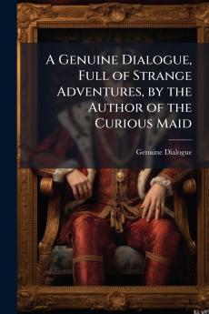 A Genuine Dialogue Full of Strange Adventures by the Author of the Curious Maid