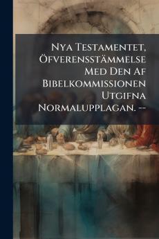 Nya Testamentet Öfverensstämmelse Med Den Af Bibelkommissionen Utgifna Normalupplagan. --
